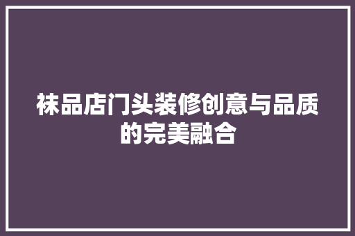 袜品店门头装修创意与品质的完美融合