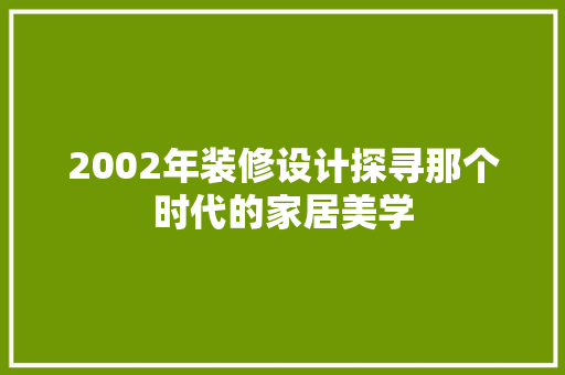 2002年装修设计探寻那个时代的家居美学