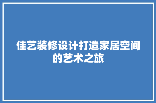 佳艺装修设计打造家居空间的艺术之旅