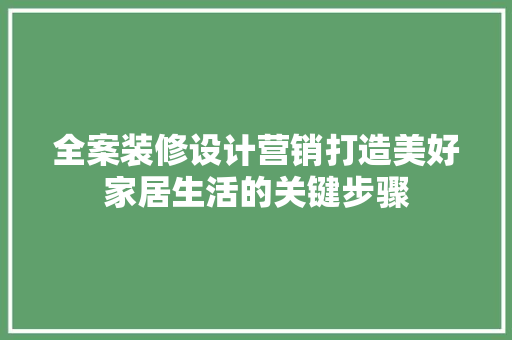 全案装修设计营销打造美好家居生活的关键步骤
