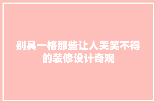 别具一格那些让人哭笑不得的装修设计奇观