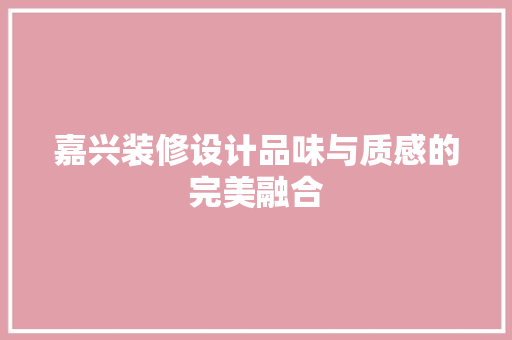 嘉兴装修设计品味与质感的完美融合