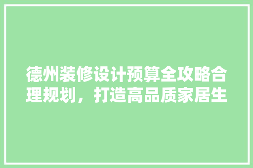 德州装修设计预算全攻略合理规划，打造高品质家居生活  第1张