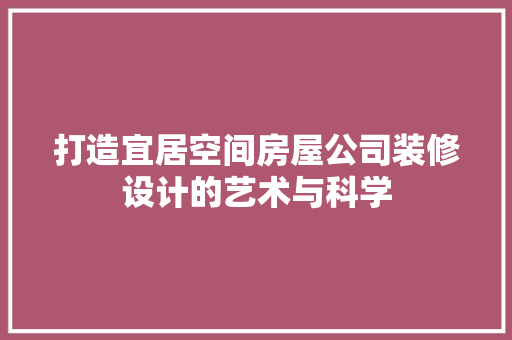 打造宜居空间房屋公司装修设计的艺术与科学