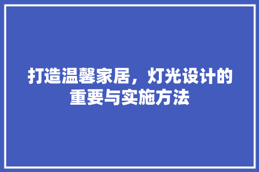 打造温馨家居，灯光设计的重要与实施方法