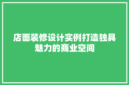 店面装修设计实例打造独具魅力的商业空间