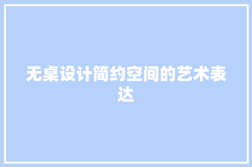 无桌设计简约空间的艺术表达  第1张