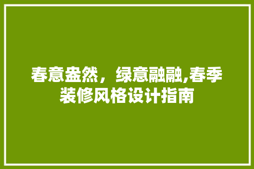 春意盎然，绿意融融,春季装修风格设计指南  第1张