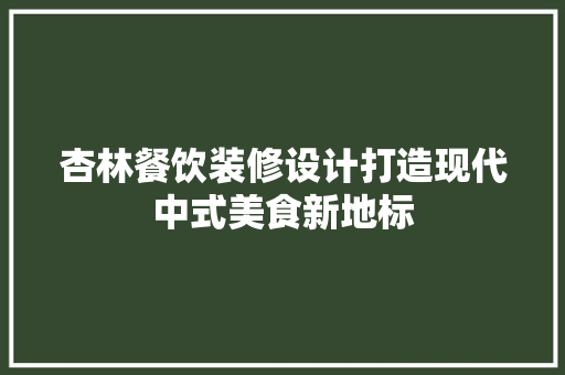 杏林餐饮装修设计打造现代中式美食新地标