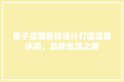 果子店面装修设计打造温馨休闲，品味生活之美
