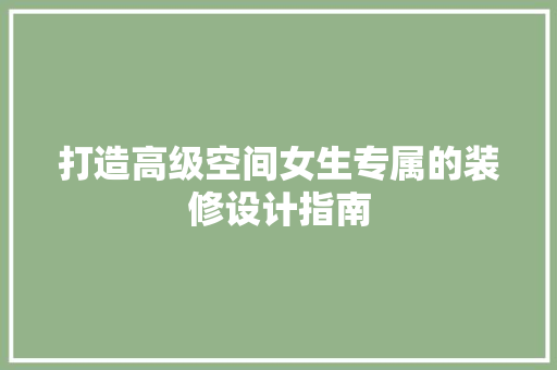 打造高级空间女生专属的装修设计指南