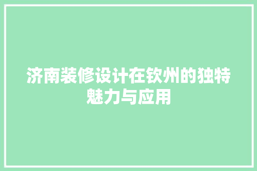 济南装修设计在钦州的独特魅力与应用