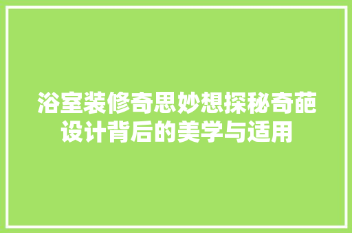浴室装修奇思妙想探秘奇葩设计背后的美学与适用  第1张