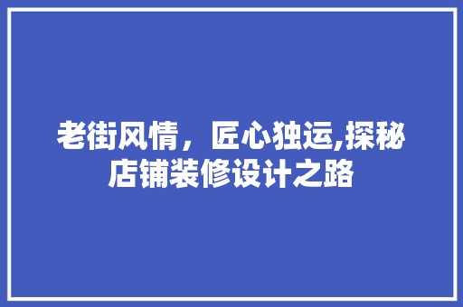 老街风情，匠心独运,探秘店铺装修设计之路