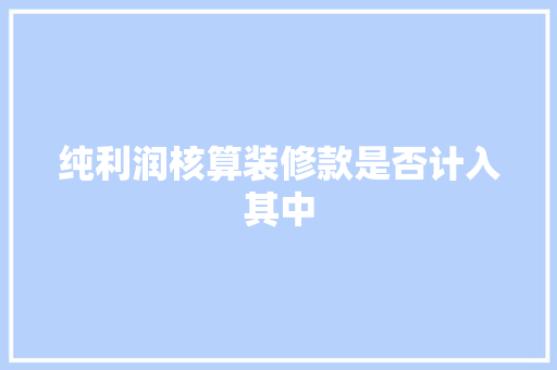 纯利润核算装修款是否计入其中