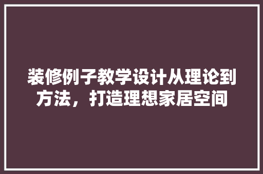 装修例子教学设计从理论到方法，打造理想家居空间
