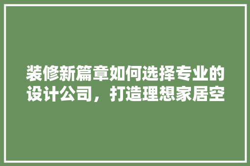装修新篇章如何选择专业的设计公司，打造理想家居空间