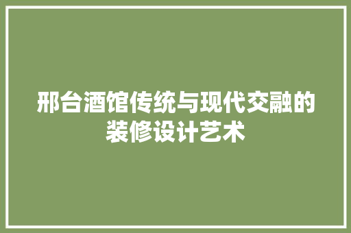邢台酒馆传统与现代交融的装修设计艺术