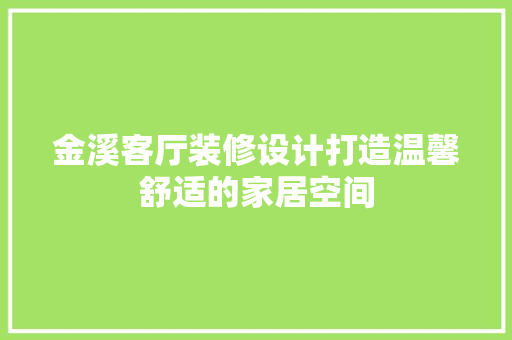 金溪客厅装修设计打造温馨舒适的家居空间