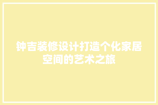 钟吉装修设计打造个化家居空间的艺术之旅