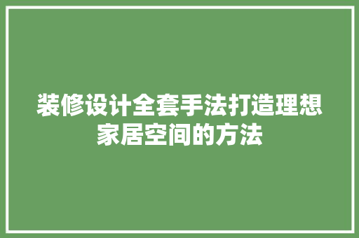 装修设计全套手法打造理想家居空间的方法  第1张