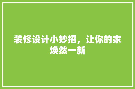 装修设计小妙招，让你的家焕然一新  第1张