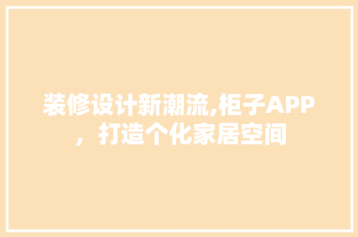 装修设计新潮流,柜子APP，打造个化家居空间