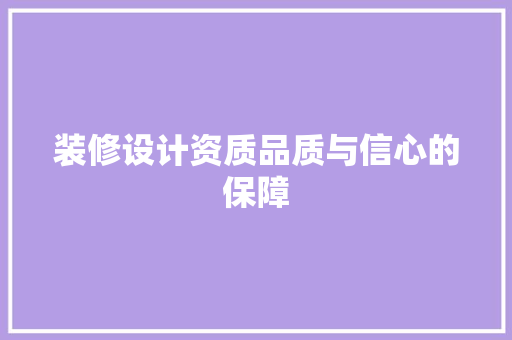装修设计资质品质与信心的保障