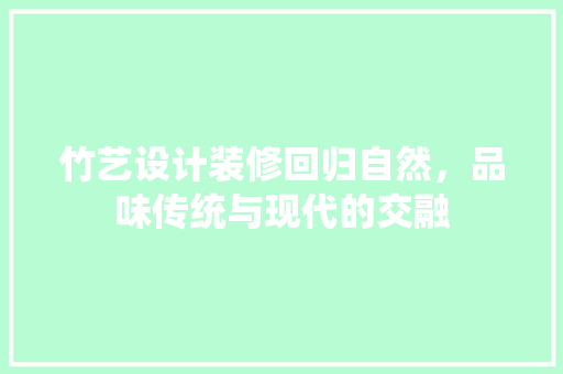竹艺设计装修回归自然，品味传统与现代的交融