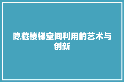 隐藏楼梯空间利用的艺术与创新