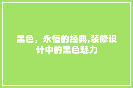 黑色，永恒的经典,装修设计中的黑色魅力