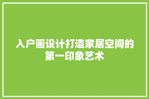 入户画设计打造家居空间的第一印象艺术