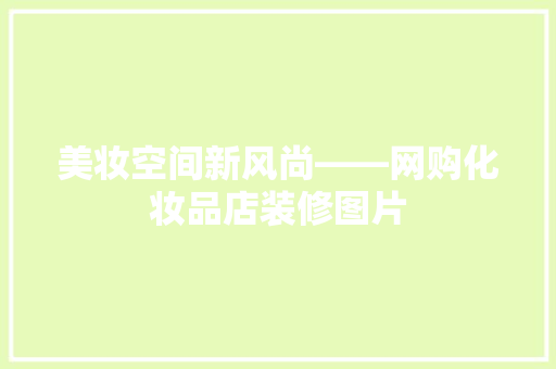 美妆空间新风尚——网购化妆品店装修图片