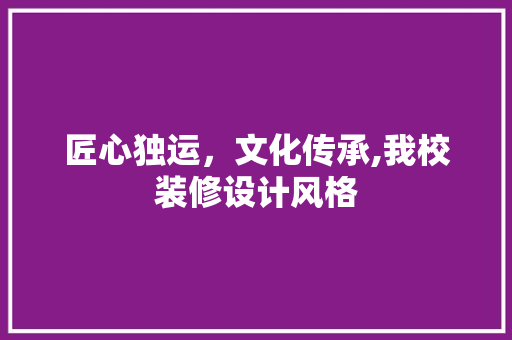 匠心独运，文化传承,我校装修设计风格
