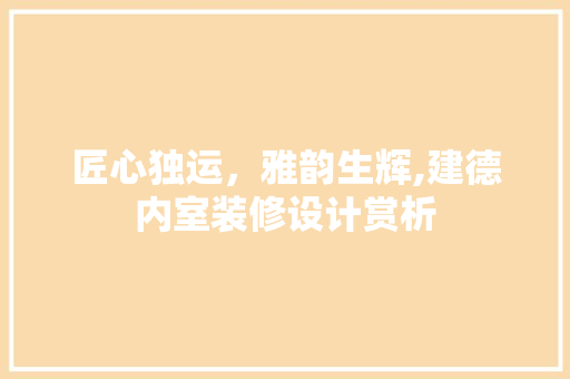 匠心独运，雅韵生辉,建德内室装修设计赏析