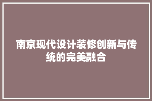南京现代设计装修创新与传统的完美融合