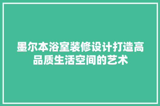墨尔本浴室装修设计打造高品质生活空间的艺术
