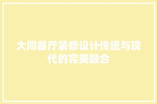 大同餐厅装修设计传统与现代的完美融合