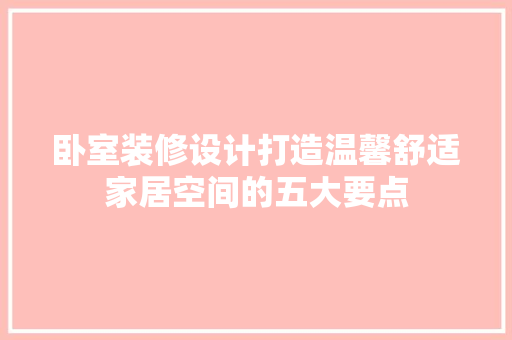 卧室装修设计打造温馨舒适家居空间的五大要点