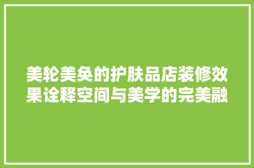 美轮美奂的护肤品店装修效果诠释空间与美学的完美融合