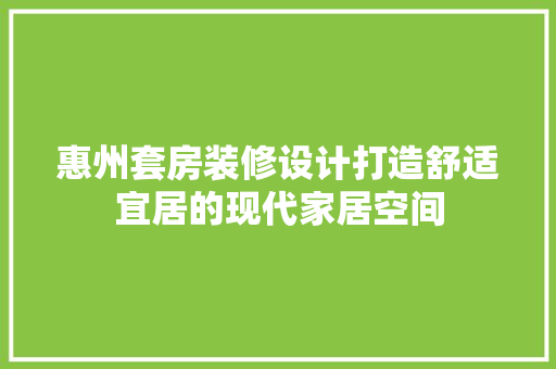 惠州套房装修设计打造舒适宜居的现代家居空间