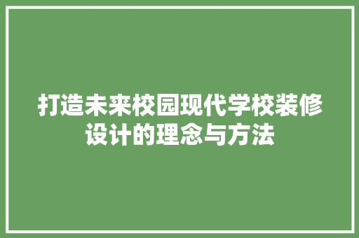 打造未来校园现代学校装修设计的理念与方法
