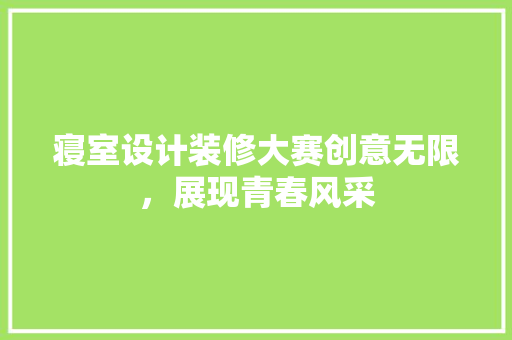 寝室设计装修大赛创意无限，展现青春风采