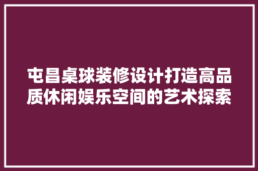 屯昌桌球装修设计打造高品质休闲娱乐空间的艺术探索