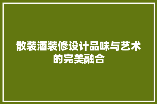 散装酒装修设计品味与艺术的完美融合