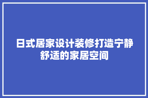 日式居家设计装修打造宁静舒适的家居空间