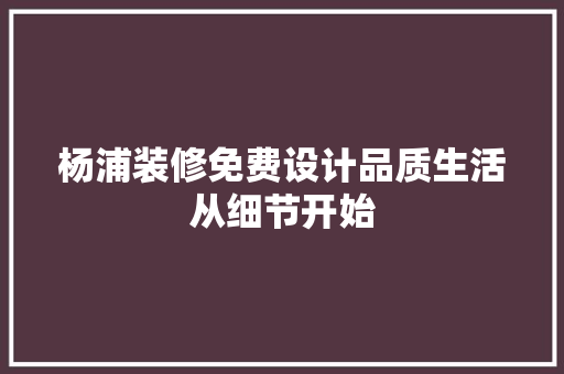杨浦装修免费设计品质生活从细节开始