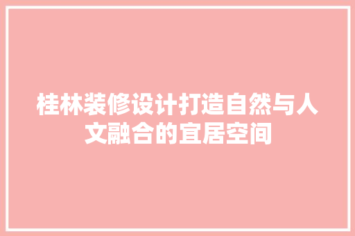 桂林装修设计打造自然与人文融合的宜居空间