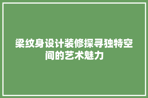 梁纹身设计装修探寻独特空间的艺术魅力
