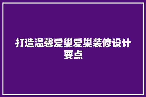 打造温馨爱巢爱巢装修设计要点